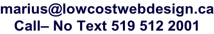 marius@lowcostwebdesign.ca Call– No Text 519 512 2001
