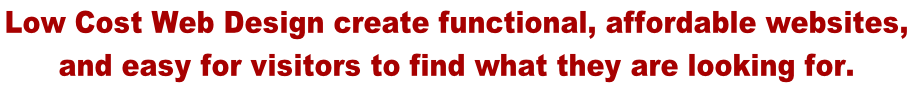 Low Cost Web Design create functional, affordable websites,  and easy for visitors to find what they are looking for.